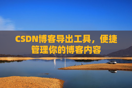 CSDN博客导出工具，便捷管理你的博客内容