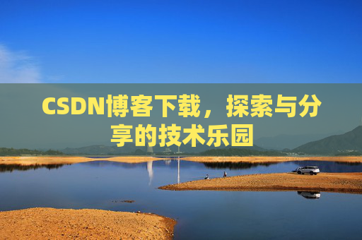 CSDN博客下载，探索与分享的技术乐园